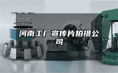 河南工廠宣傳片拍攝及三維動(dòng)畫(huà)制作服務(wù)